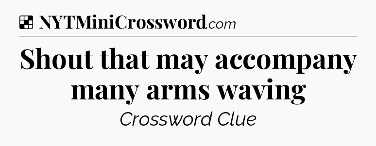 Solution: Shout that may accompany many arms waving - NYT Crossword