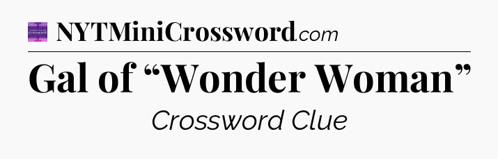 Gal of “Wonder Woman” - Thomas Joseph Crossword