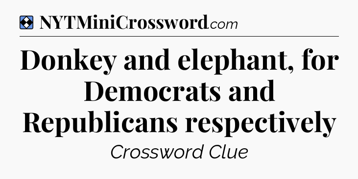 Solution: Donkey and elephant, for Democrats and Republicans respectively - NYT Mini Crossword