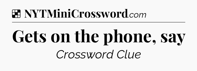 Solution: Gets on the phone, say - NYT Crossword