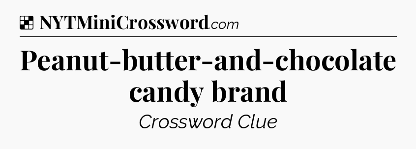 Solution: Peanut-butter-and-chocolate candy brand - NYT Crossword
