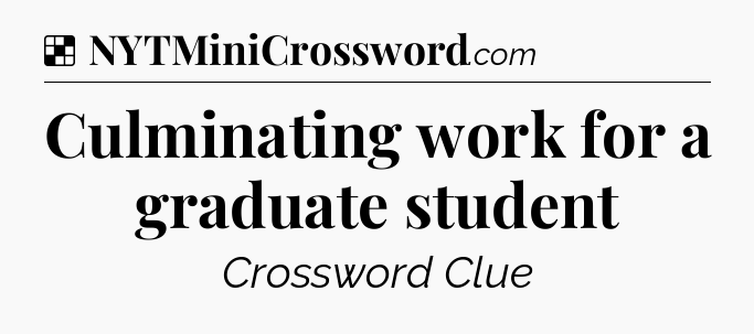 Solution: Culminating work for a graduate student - NYT Crossword