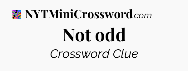 Not odd Crossword Clue