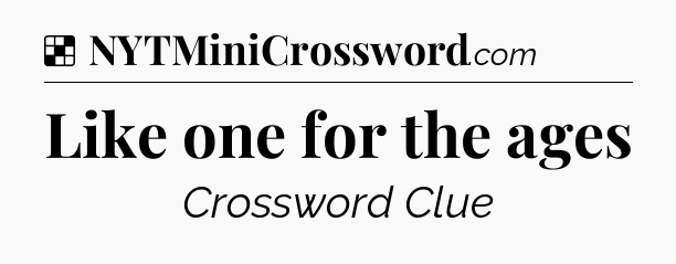 Solution: Like one for the ages - NYT Crossword