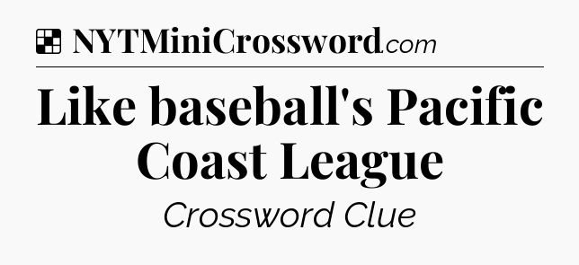 Solution: Like baseball's Pacific Coast League - NYT Crossword