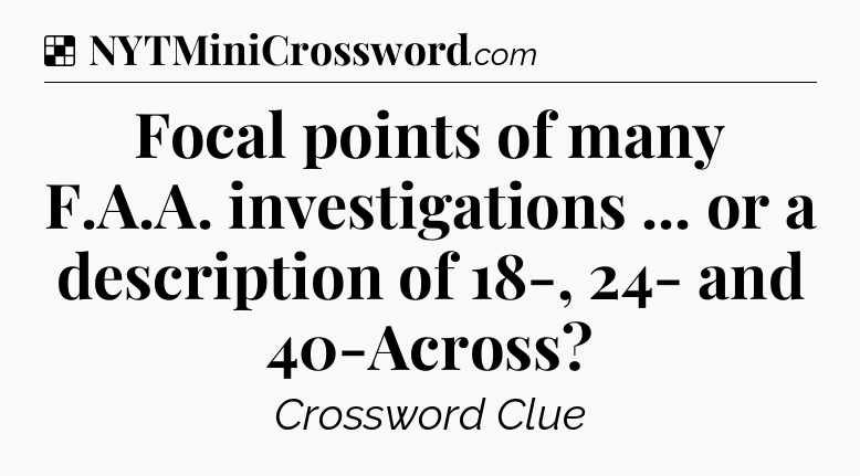 Solution: Focal points of many F.A.A. investigations ... or a description of 18-, 24- and 40-Across - NYT Crossword