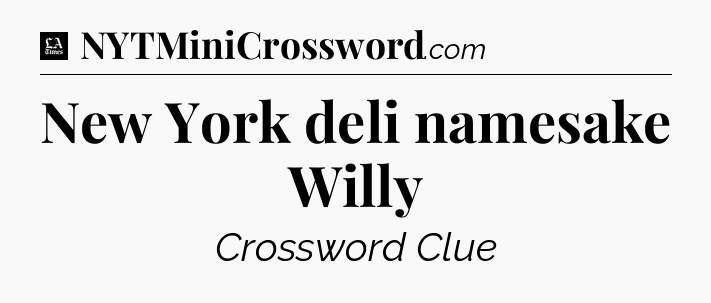 New York deli namesake Willy - LA Times Crossword