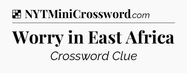 Solution: Worry in East Africa - NYT Crossword