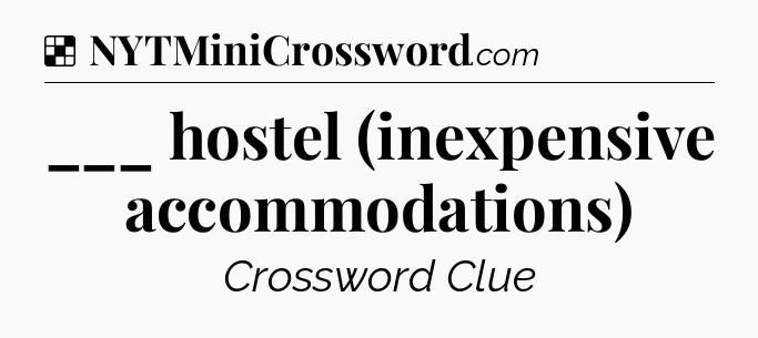 Solution: ___ hostel (inexpensive accommodations) - NYT Crossword