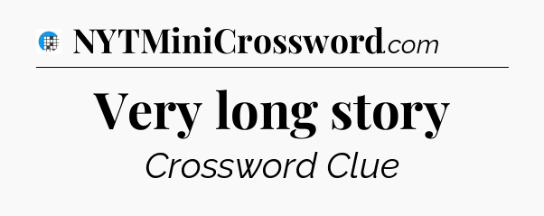 Very long story Crossword Clue
