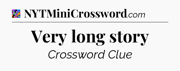 Very long story Crossword Clue