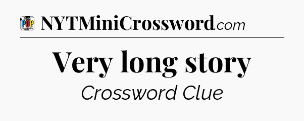 Very long story Crossword Clue