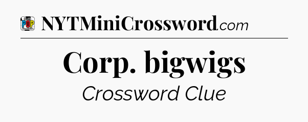 Corp. bigwigs Crossword Clue