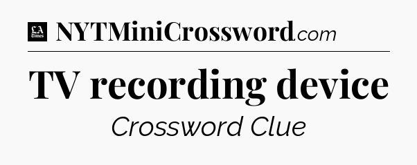 TV recording device - LA Times Crossword