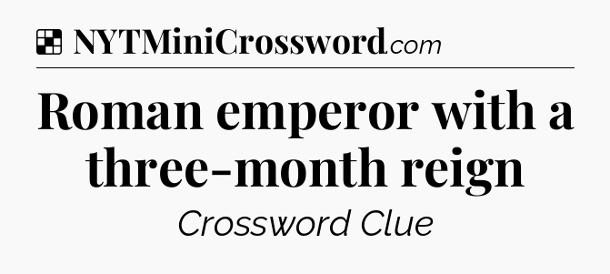 Solution: Roman emperor with a three-month reign - NYT Crossword