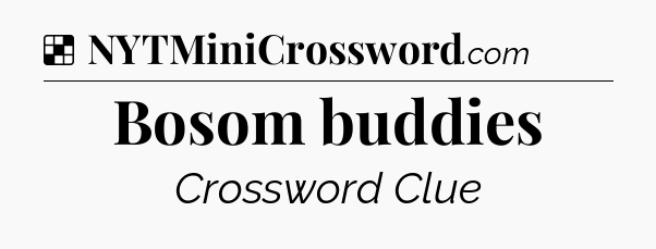 Solution: Bosom buddies - NYT Crossword