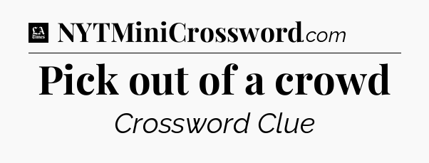 Pick out of a crowd - LA Times Crossword