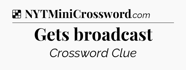 Solution: Gets broadcast - NYT Crossword