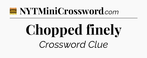 Chopped finely crossword clue Eugene Sheffer