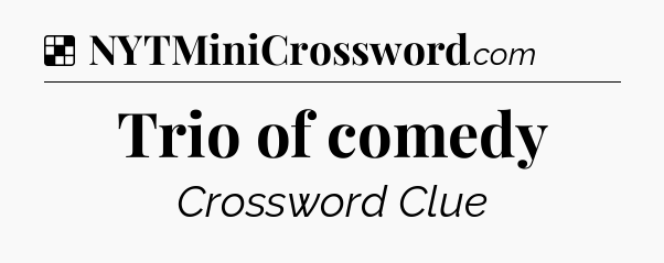 Solution: Trio of comedy - NYT Crossword