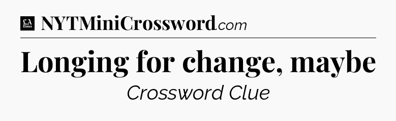 Longing for change, maybe - LA Times Crossword