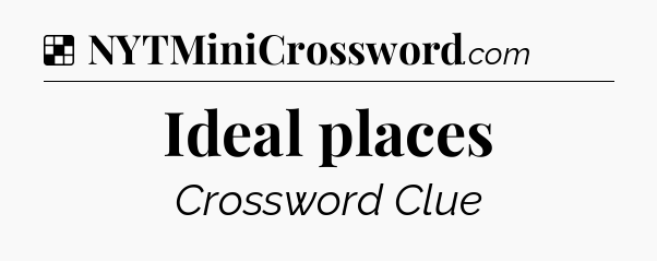 Solution: Ideal places - NYT Crossword