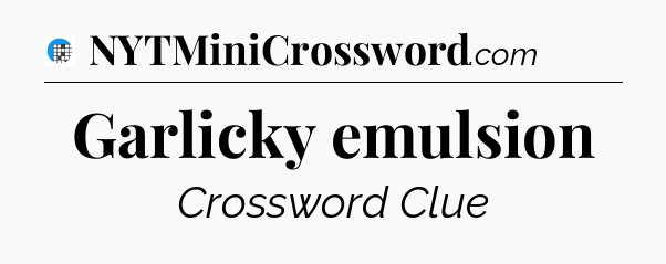 Garlicky emulsion Crossword Clue