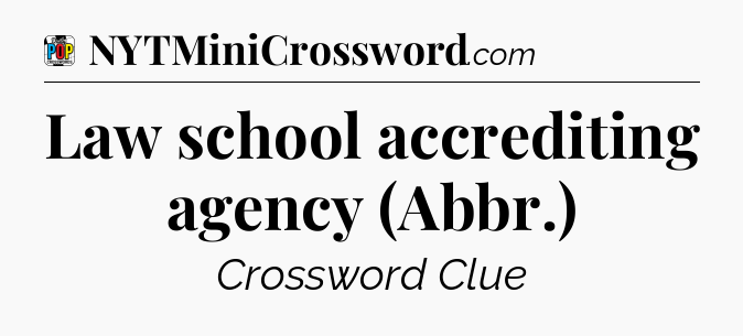 Law school accrediting agency (Abbr.) Crossword Clue