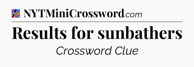 Results for sunbathers Crossword Clue