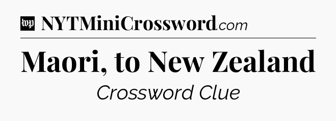 Maori, to New Zealand Crossword Clue