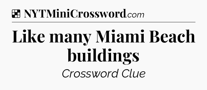 Solution: Like many Miami Beach buildings - NYT Crossword