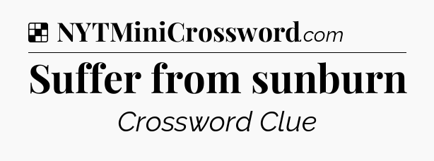 Solution: Suffer from sunburn - NYT Crossword