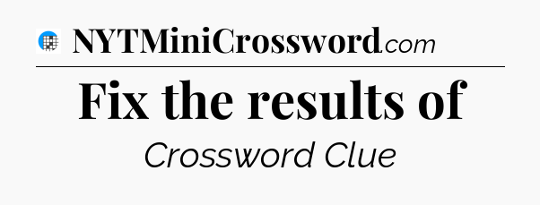 Fix the results of Crossword Clue