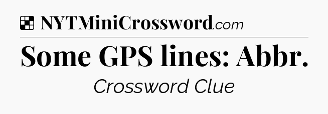 Solution: Some GPS lines: Abbr - NYT Crossword