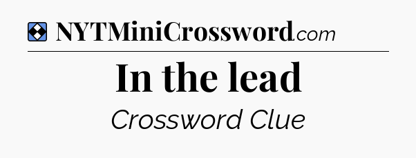 Solution: In the lead - NYT Mini Crossword