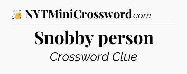 Snobby person - 7 Little Words