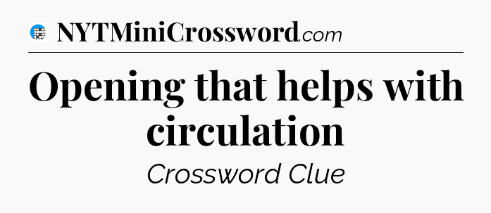 Opening that helps with circulation Crossword Clue
