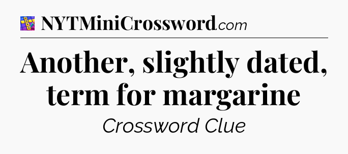 Another, slightly dated, term for margarine Codycross
