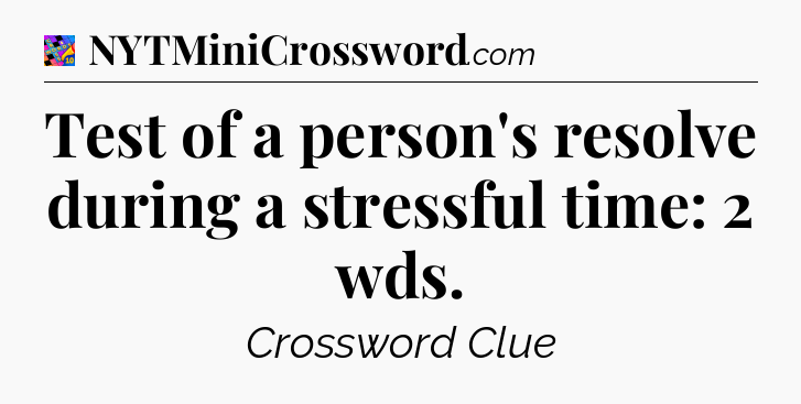 Test of a person's resolve during a stressful time: 2 wds Crossword Clue
