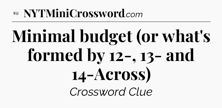 Minimal budget (or what's formed by 12-, 13- and 14-Across) - WSJ Crossword