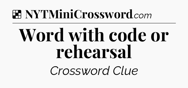 Solution: Word with code or rehearsal - NYT Crossword