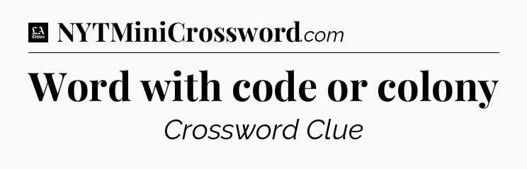 Word with code or colony - LA Times Crossword