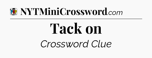 Tack on Crossword Clue