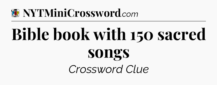 Bible book with 150 sacred songs Crossword Clue