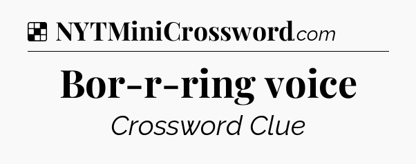 Solution: Bor-r-ring voice - NYT Crossword