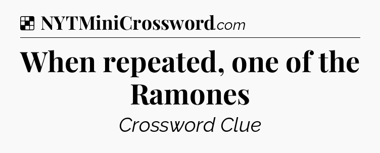 Solution: When repeated, one of the Ramones - NYT Crossword