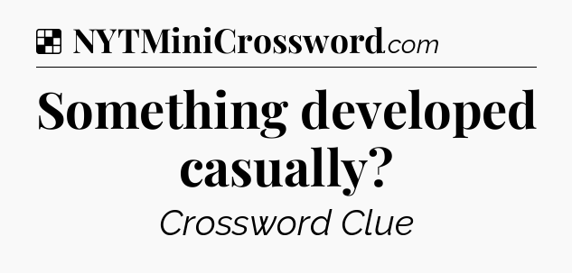 Solution: Something developed casually - NYT Crossword