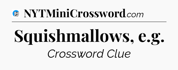 Squishmallows, e.g Crossword Clue