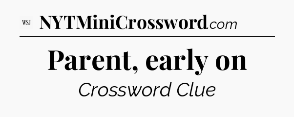 Parent, early on - WSJ Crossword