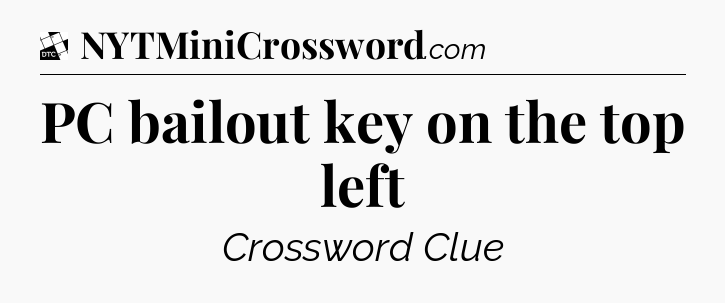 PC bailout key on the top left - Daily Themed Classic Crossword